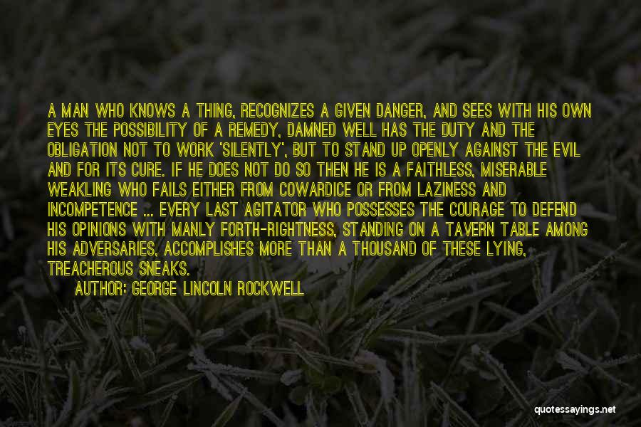 George Lincoln Rockwell Quotes: A Man Who Knows A Thing, Recognizes A Given Danger, And Sees With His Own Eyes The Possibility Of A