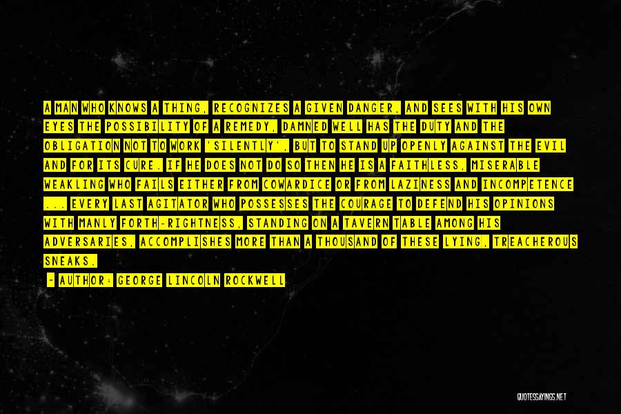George Lincoln Rockwell Quotes: A Man Who Knows A Thing, Recognizes A Given Danger, And Sees With His Own Eyes The Possibility Of A