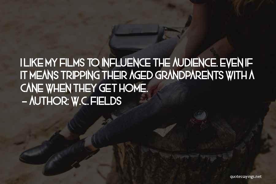 W.C. Fields Quotes: I Like My Films To Influence The Audience. Even If It Means Tripping Their Aged Grandparents With A Cane When