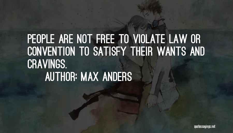 Max Anders Quotes: People Are Not Free To Violate Law Or Convention To Satisfy Their Wants And Cravings.