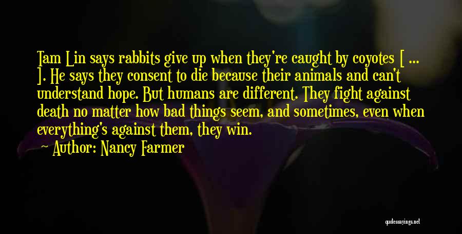 Nancy Farmer Quotes: Tam Lin Says Rabbits Give Up When They're Caught By Coyotes [ ... ]. He Says They Consent To Die