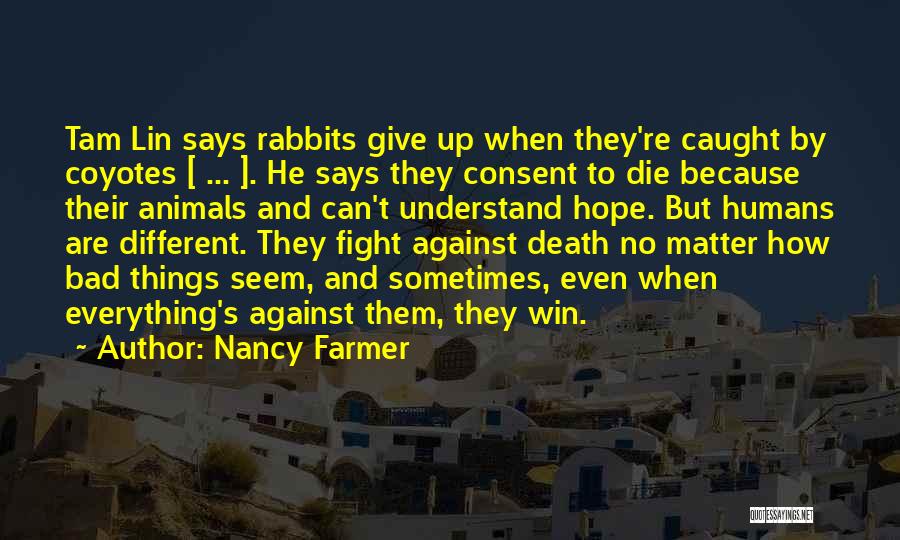 Nancy Farmer Quotes: Tam Lin Says Rabbits Give Up When They're Caught By Coyotes [ ... ]. He Says They Consent To Die