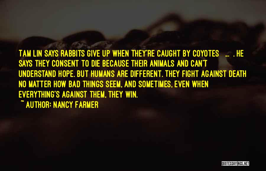 Nancy Farmer Quotes: Tam Lin Says Rabbits Give Up When They're Caught By Coyotes [ ... ]. He Says They Consent To Die