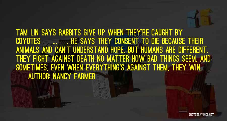 Nancy Farmer Quotes: Tam Lin Says Rabbits Give Up When They're Caught By Coyotes [ ... ]. He Says They Consent To Die