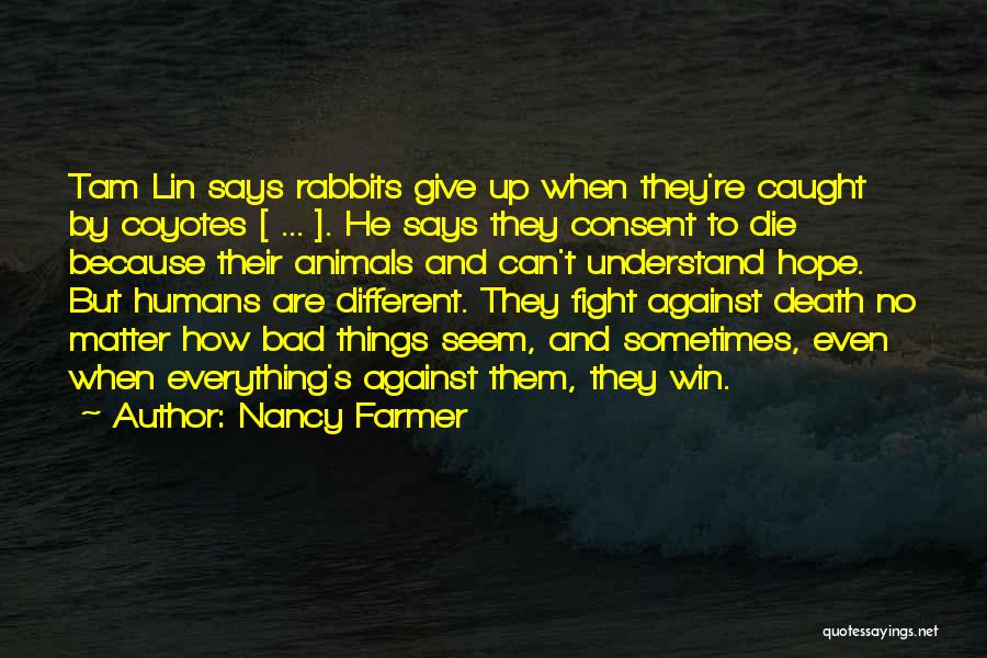 Nancy Farmer Quotes: Tam Lin Says Rabbits Give Up When They're Caught By Coyotes [ ... ]. He Says They Consent To Die