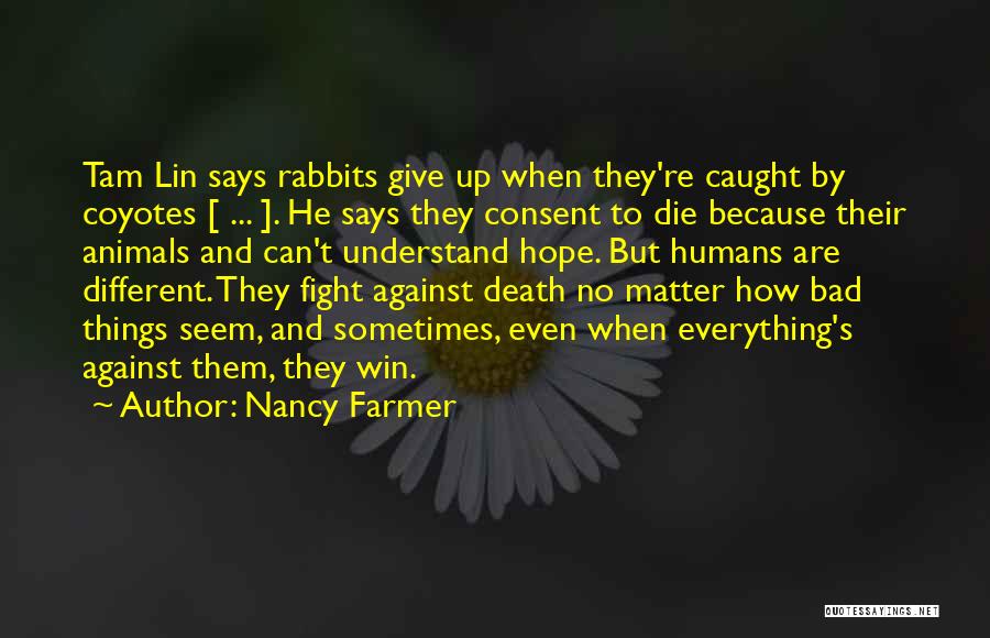 Nancy Farmer Quotes: Tam Lin Says Rabbits Give Up When They're Caught By Coyotes [ ... ]. He Says They Consent To Die