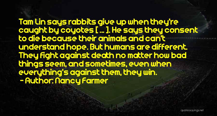 Nancy Farmer Quotes: Tam Lin Says Rabbits Give Up When They're Caught By Coyotes [ ... ]. He Says They Consent To Die