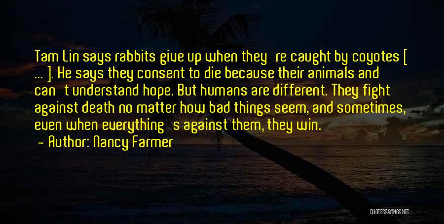 Nancy Farmer Quotes: Tam Lin Says Rabbits Give Up When They're Caught By Coyotes [ ... ]. He Says They Consent To Die