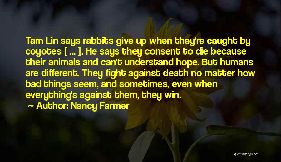 Nancy Farmer Quotes: Tam Lin Says Rabbits Give Up When They're Caught By Coyotes [ ... ]. He Says They Consent To Die