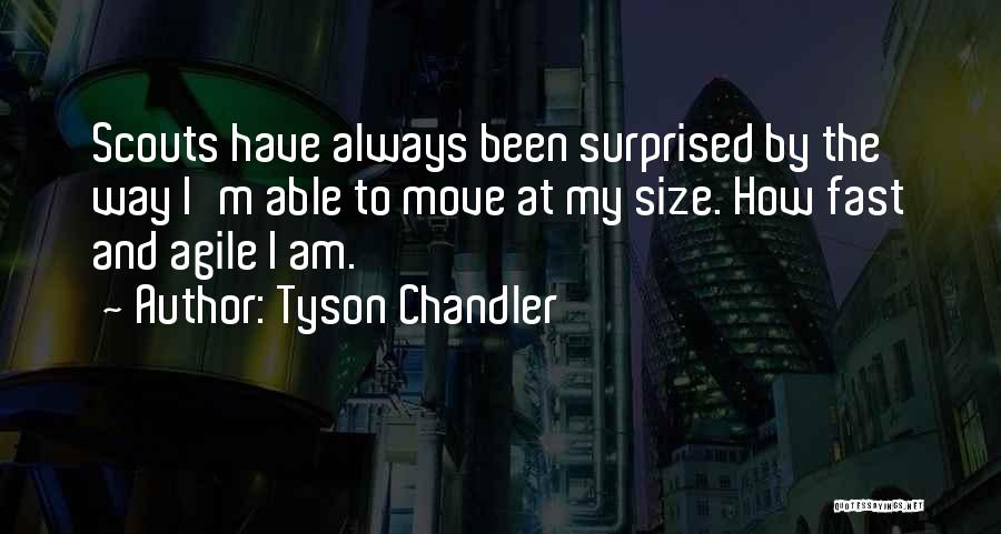Tyson Chandler Quotes: Scouts Have Always Been Surprised By The Way I'm Able To Move At My Size. How Fast And Agile I