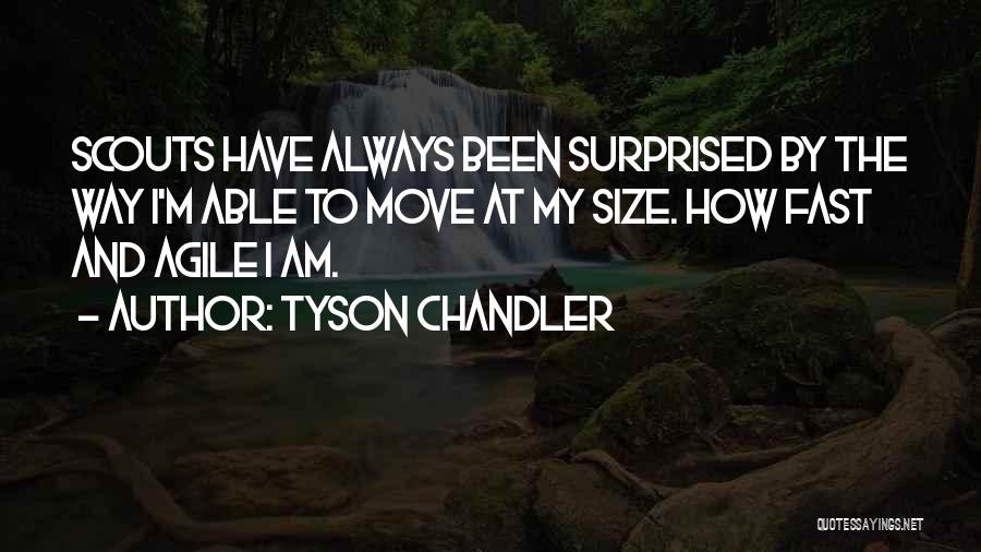 Tyson Chandler Quotes: Scouts Have Always Been Surprised By The Way I'm Able To Move At My Size. How Fast And Agile I