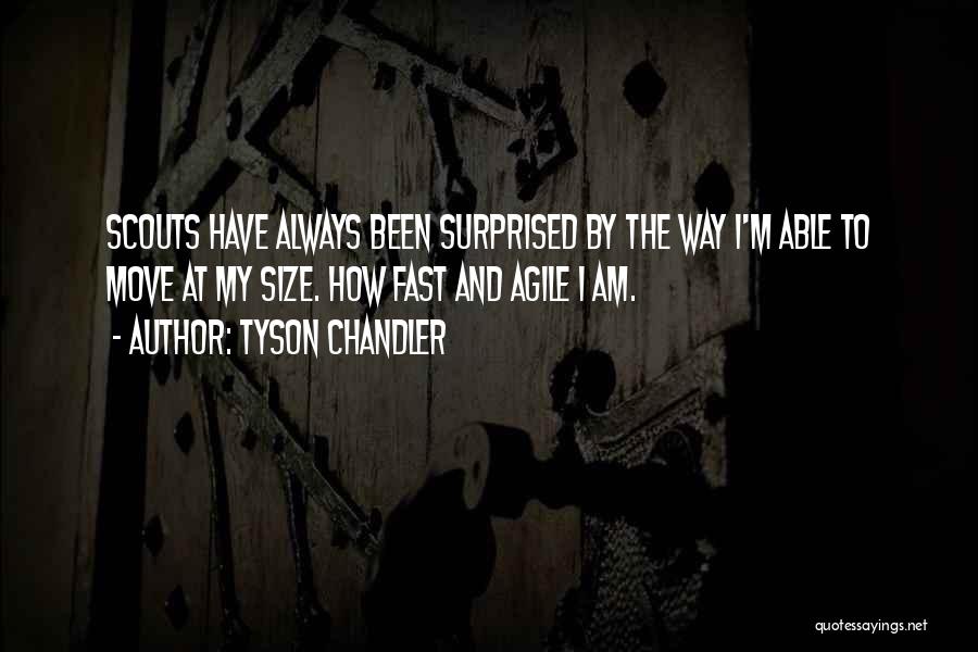 Tyson Chandler Quotes: Scouts Have Always Been Surprised By The Way I'm Able To Move At My Size. How Fast And Agile I