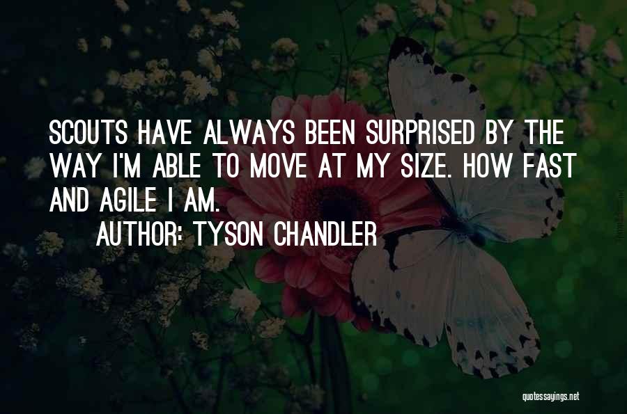 Tyson Chandler Quotes: Scouts Have Always Been Surprised By The Way I'm Able To Move At My Size. How Fast And Agile I