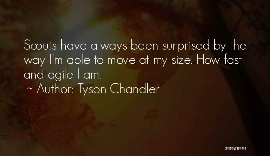 Tyson Chandler Quotes: Scouts Have Always Been Surprised By The Way I'm Able To Move At My Size. How Fast And Agile I