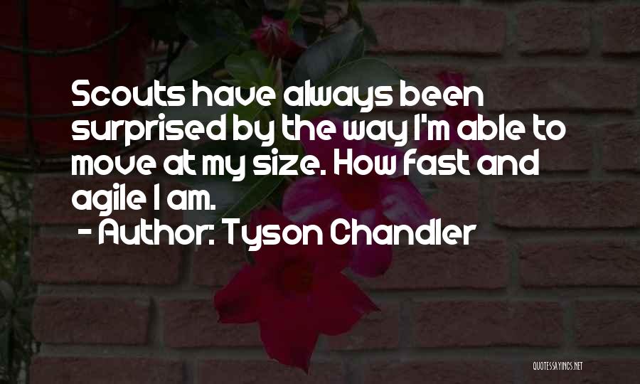 Tyson Chandler Quotes: Scouts Have Always Been Surprised By The Way I'm Able To Move At My Size. How Fast And Agile I