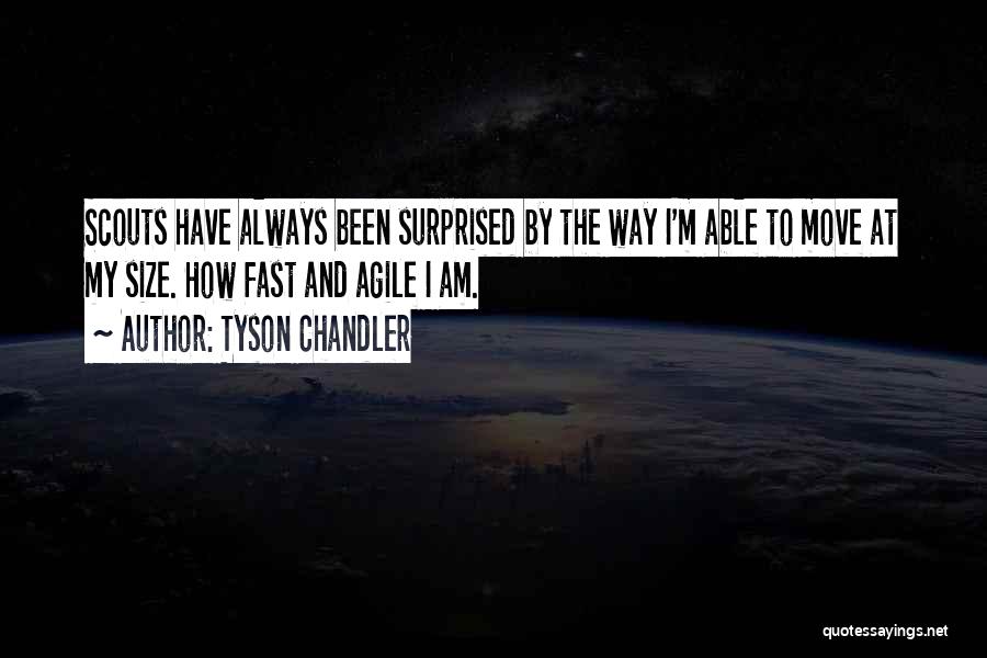 Tyson Chandler Quotes: Scouts Have Always Been Surprised By The Way I'm Able To Move At My Size. How Fast And Agile I