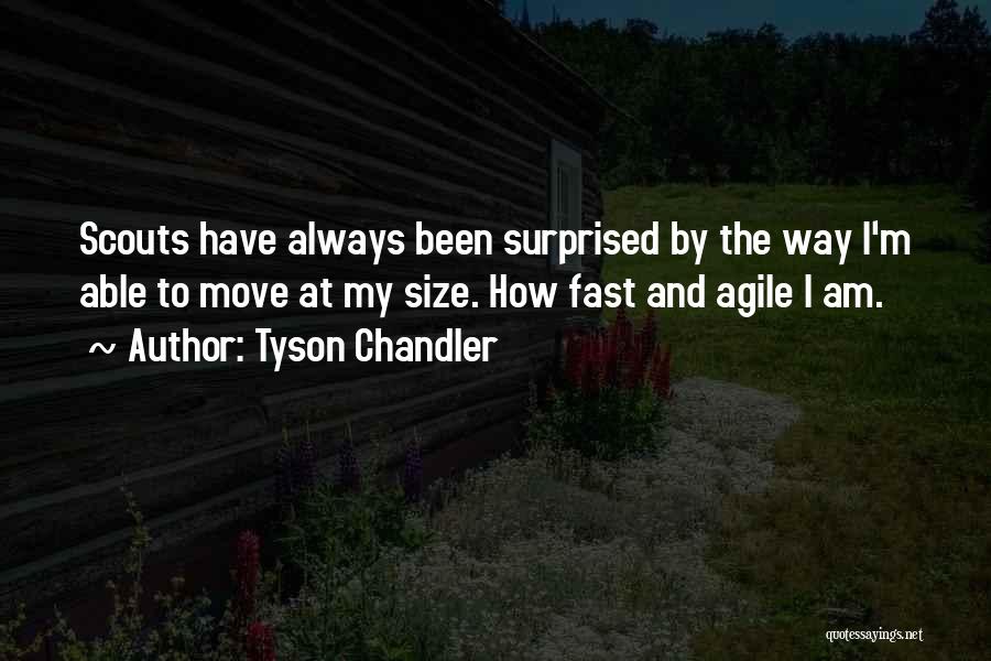 Tyson Chandler Quotes: Scouts Have Always Been Surprised By The Way I'm Able To Move At My Size. How Fast And Agile I