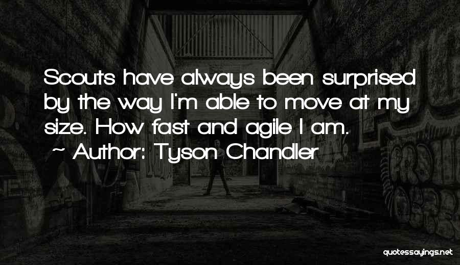 Tyson Chandler Quotes: Scouts Have Always Been Surprised By The Way I'm Able To Move At My Size. How Fast And Agile I