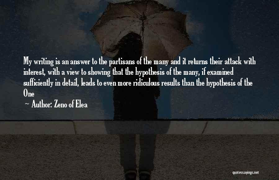 Zeno Of Elea Quotes: My Writing Is An Answer To The Partisans Of The Many And It Returns Their Attack With Interest, With A