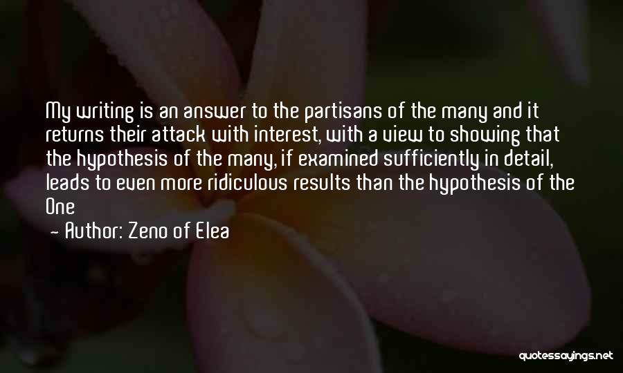 Zeno Of Elea Quotes: My Writing Is An Answer To The Partisans Of The Many And It Returns Their Attack With Interest, With A