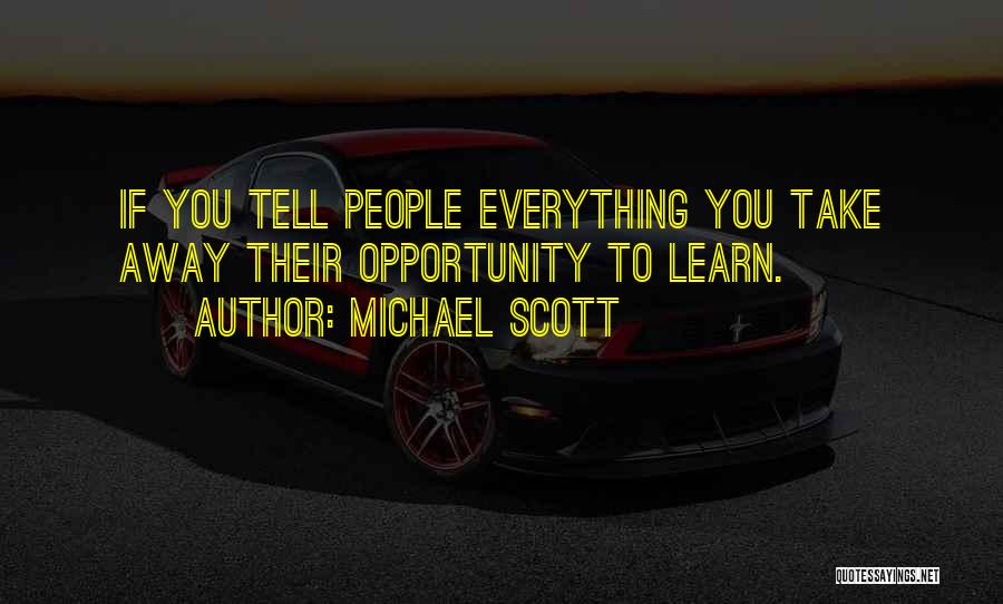 Michael Scott Quotes: If You Tell People Everything You Take Away Their Opportunity To Learn.
