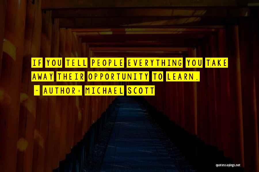 Michael Scott Quotes: If You Tell People Everything You Take Away Their Opportunity To Learn.