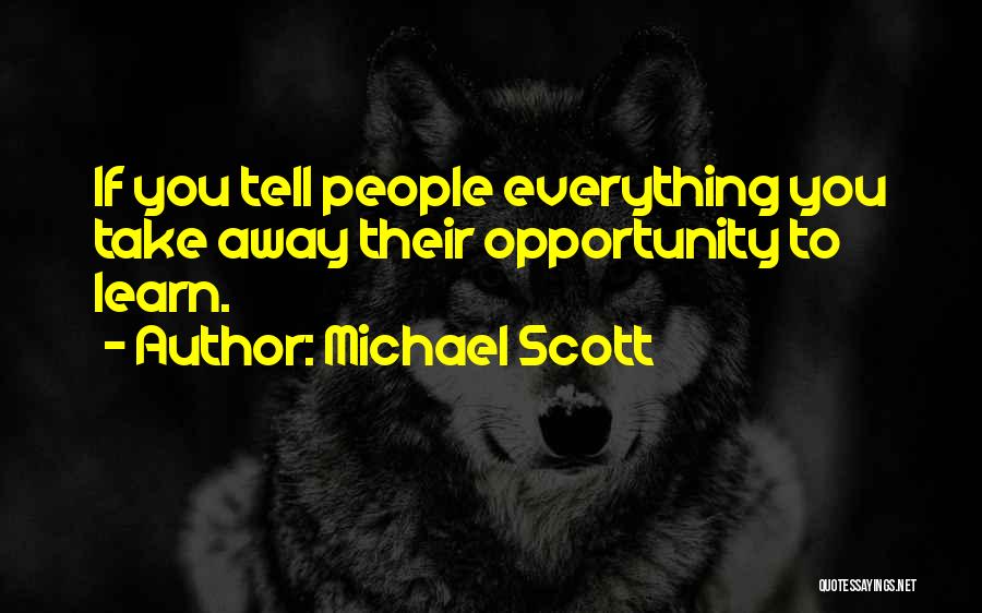 Michael Scott Quotes: If You Tell People Everything You Take Away Their Opportunity To Learn.