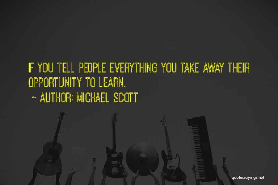 Michael Scott Quotes: If You Tell People Everything You Take Away Their Opportunity To Learn.