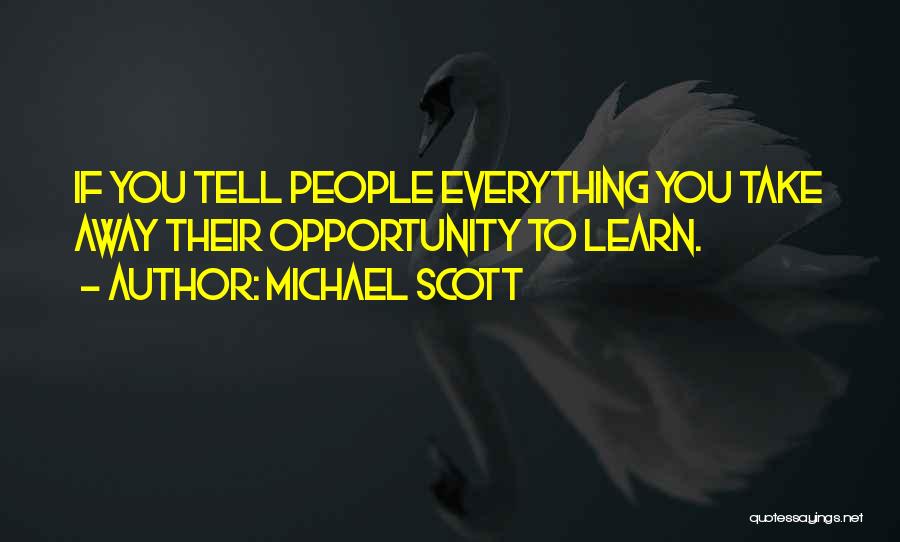 Michael Scott Quotes: If You Tell People Everything You Take Away Their Opportunity To Learn.