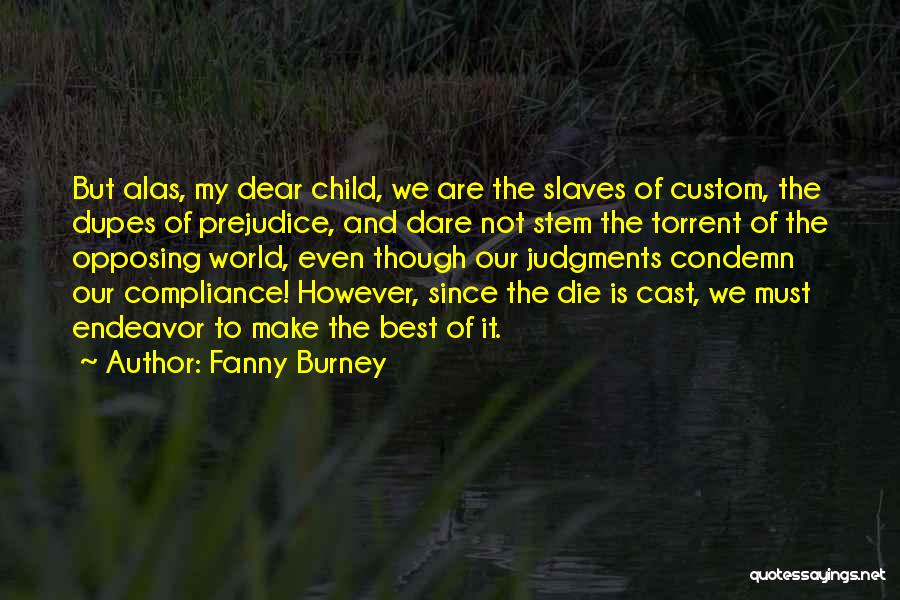 Fanny Burney Quotes: But Alas, My Dear Child, We Are The Slaves Of Custom, The Dupes Of Prejudice, And Dare Not Stem The