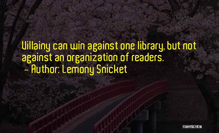 Lemony Snicket Quotes: Villainy Can Win Against One Library, But Not Against An Organization Of Readers.