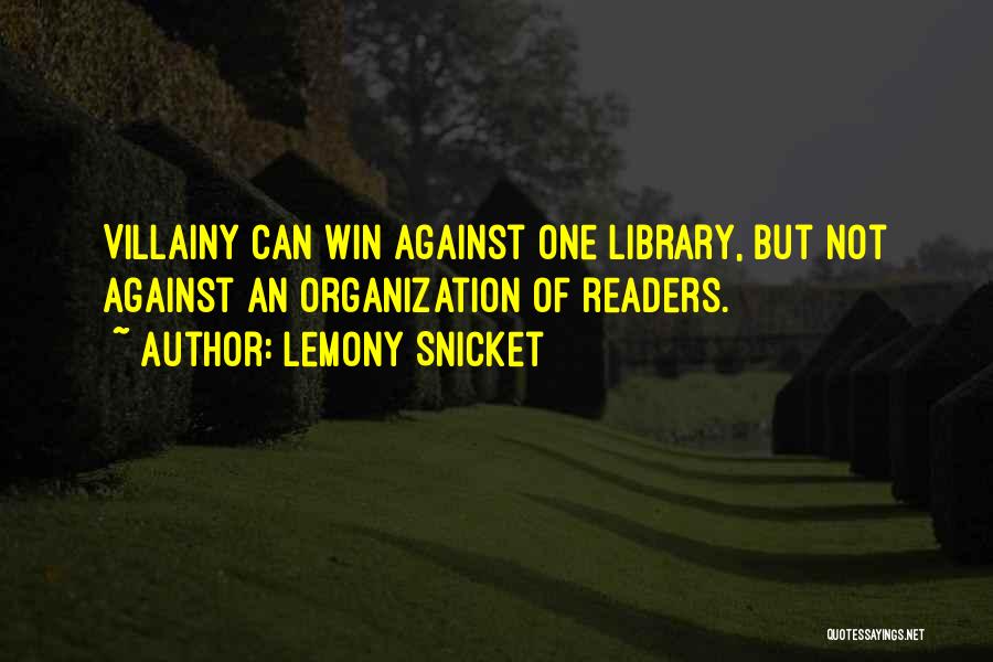 Lemony Snicket Quotes: Villainy Can Win Against One Library, But Not Against An Organization Of Readers.