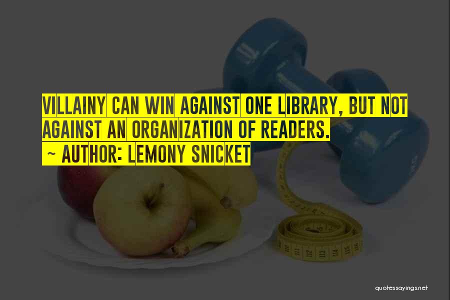 Lemony Snicket Quotes: Villainy Can Win Against One Library, But Not Against An Organization Of Readers.