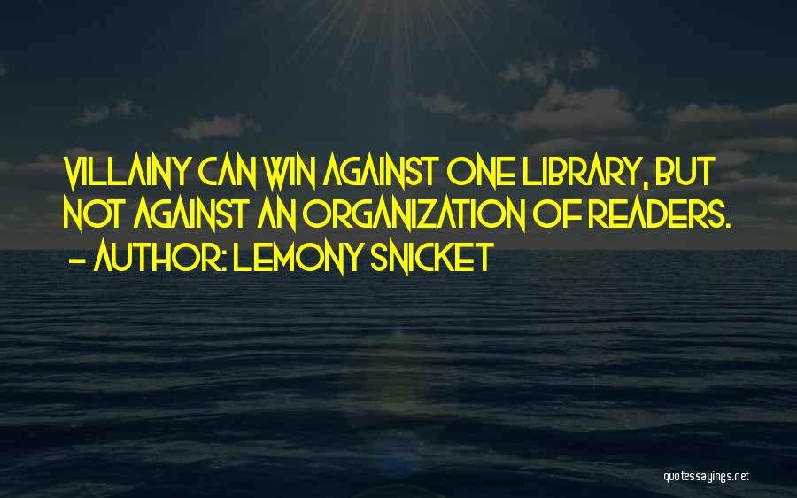 Lemony Snicket Quotes: Villainy Can Win Against One Library, But Not Against An Organization Of Readers.