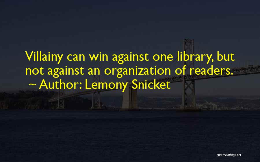 Lemony Snicket Quotes: Villainy Can Win Against One Library, But Not Against An Organization Of Readers.