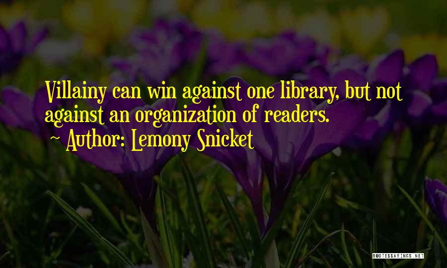 Lemony Snicket Quotes: Villainy Can Win Against One Library, But Not Against An Organization Of Readers.