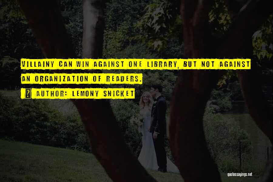 Lemony Snicket Quotes: Villainy Can Win Against One Library, But Not Against An Organization Of Readers.