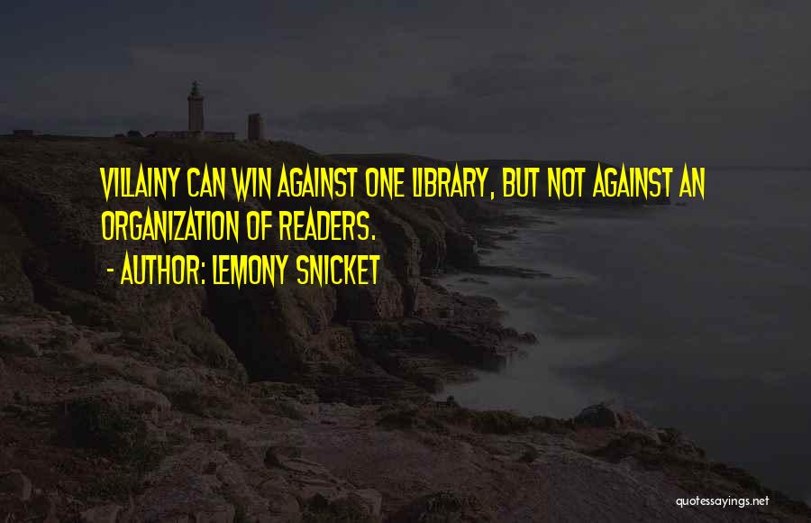 Lemony Snicket Quotes: Villainy Can Win Against One Library, But Not Against An Organization Of Readers.