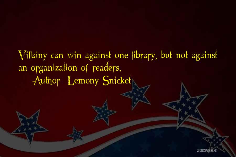 Lemony Snicket Quotes: Villainy Can Win Against One Library, But Not Against An Organization Of Readers.