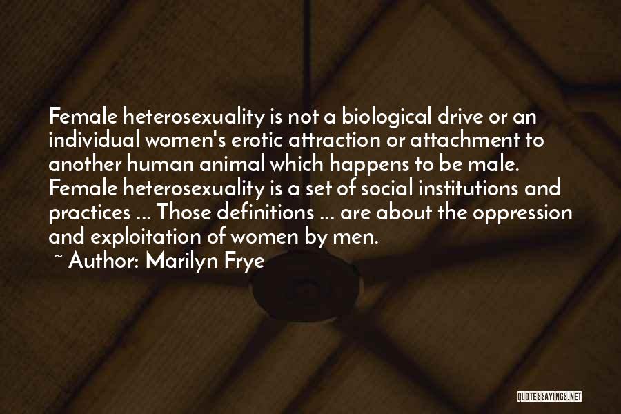 Marilyn Frye Quotes: Female Heterosexuality Is Not A Biological Drive Or An Individual Women's Erotic Attraction Or Attachment To Another Human Animal Which