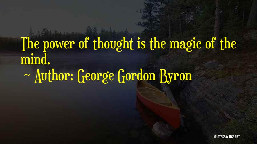 George Gordon Byron Quotes: The Power Of Thought Is The Magic Of The Mind.