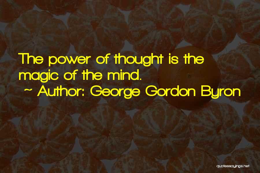 George Gordon Byron Quotes: The Power Of Thought Is The Magic Of The Mind.