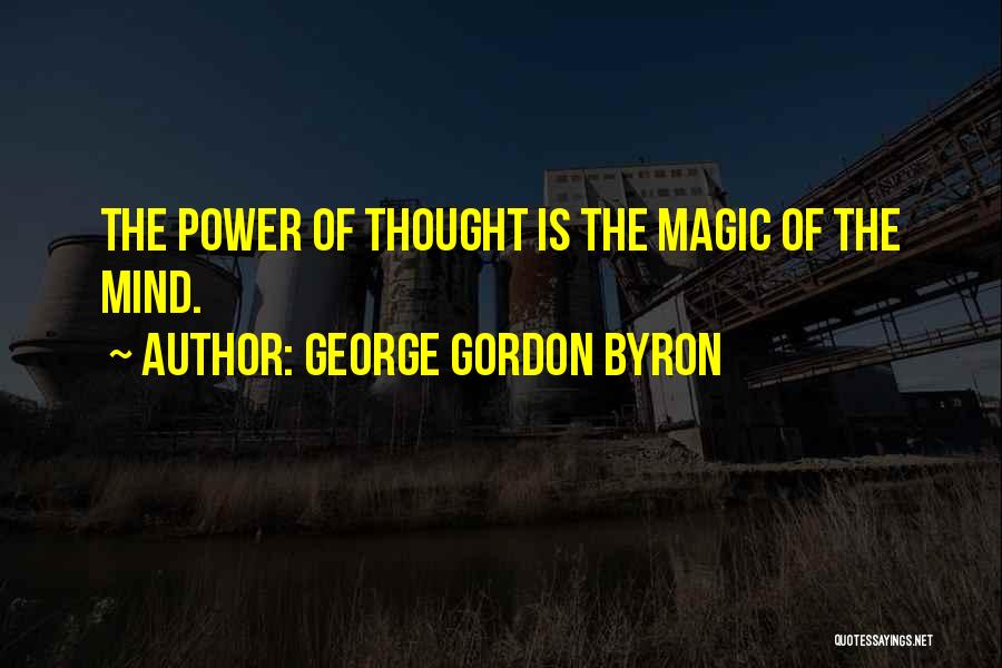 George Gordon Byron Quotes: The Power Of Thought Is The Magic Of The Mind.