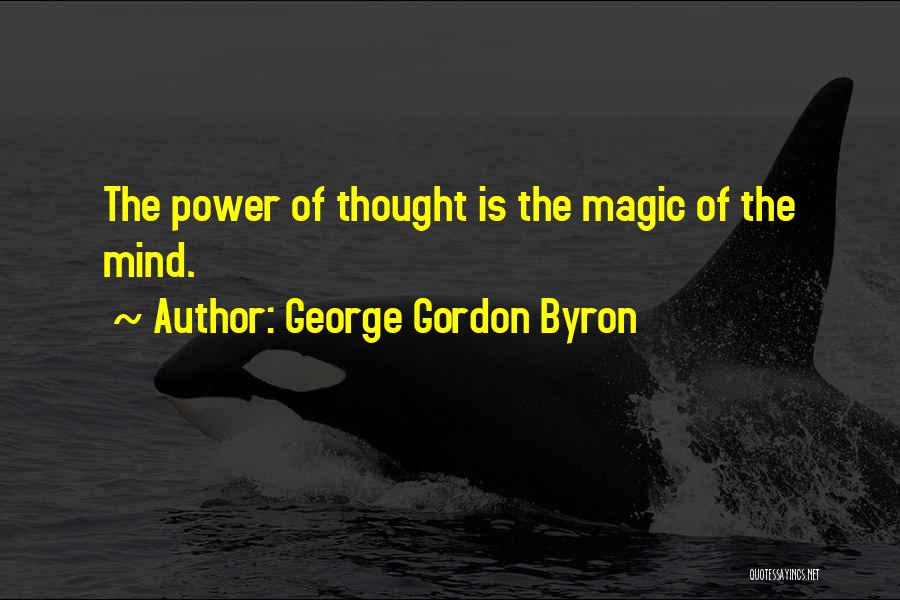 George Gordon Byron Quotes: The Power Of Thought Is The Magic Of The Mind.