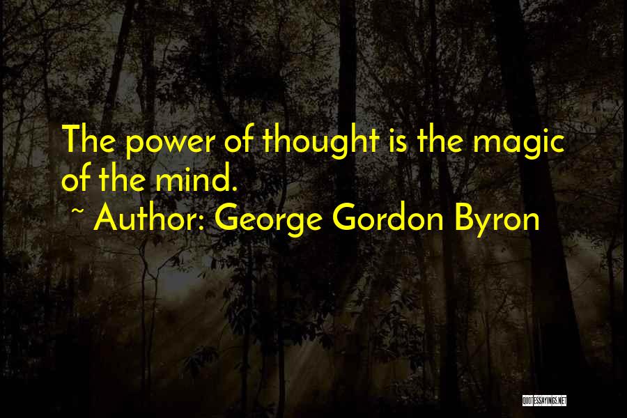 George Gordon Byron Quotes: The Power Of Thought Is The Magic Of The Mind.