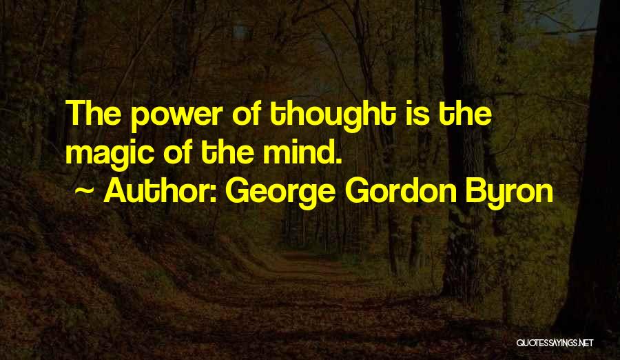 George Gordon Byron Quotes: The Power Of Thought Is The Magic Of The Mind.