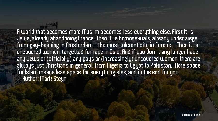 Mark Steyn Quotes: A World That Becomes More Muslim Becomes Less Everything Else. First It's Jews, Already Abandoning France. Then It's Homosexuals, Already