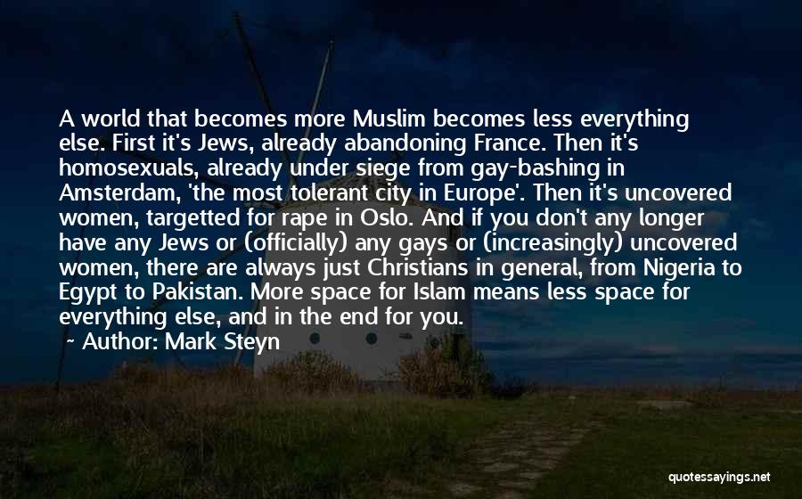 Mark Steyn Quotes: A World That Becomes More Muslim Becomes Less Everything Else. First It's Jews, Already Abandoning France. Then It's Homosexuals, Already