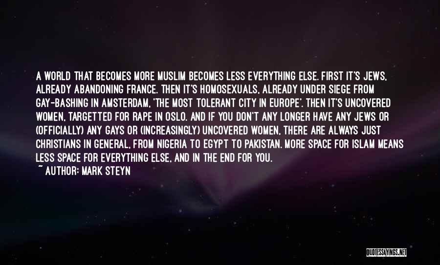 Mark Steyn Quotes: A World That Becomes More Muslim Becomes Less Everything Else. First It's Jews, Already Abandoning France. Then It's Homosexuals, Already