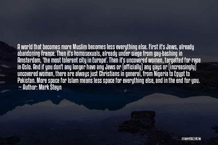 Mark Steyn Quotes: A World That Becomes More Muslim Becomes Less Everything Else. First It's Jews, Already Abandoning France. Then It's Homosexuals, Already